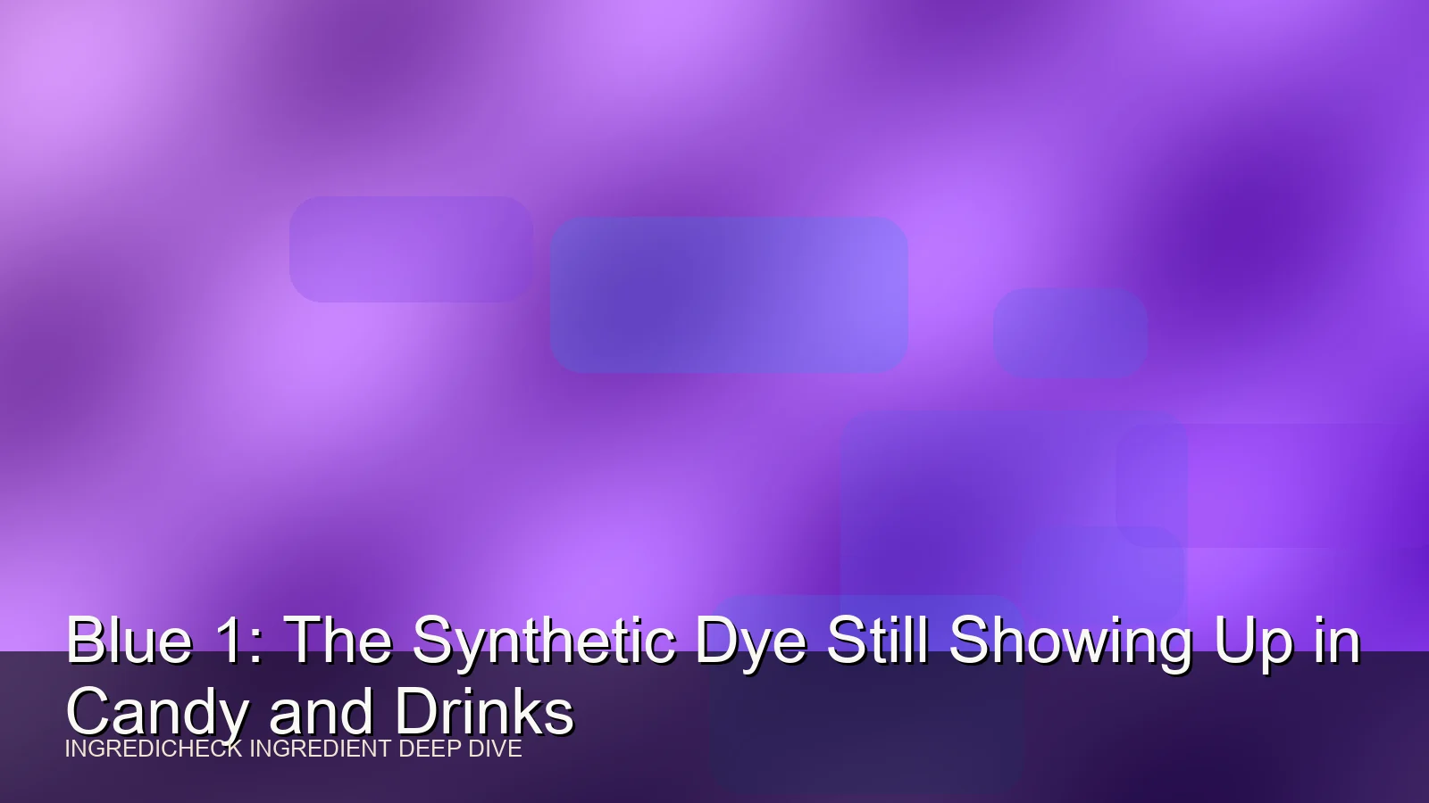 Blue 1: The Synthetic Dye Still Showing Up in Candy and Drinks